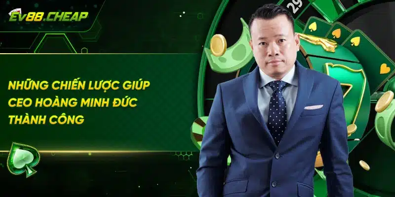 Chiến lược thành công của Ceo Hoàng Minh Đức